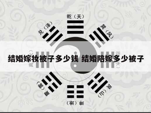 结婚嫁妆被子多少钱 结婚陪嫁多少被子