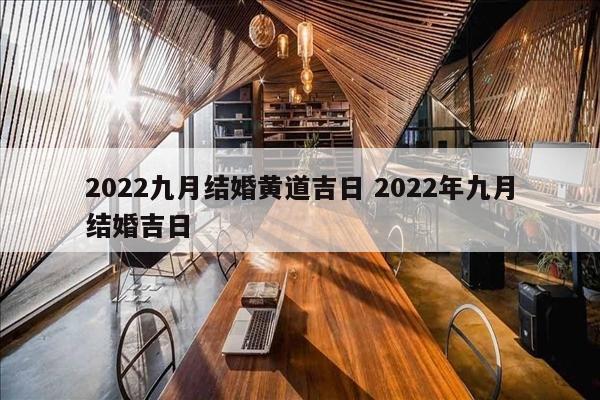 2022九月结婚黄道吉日 2022年九月结婚吉日