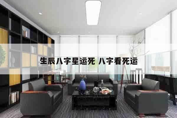 生辰八字星运死 八字看死运