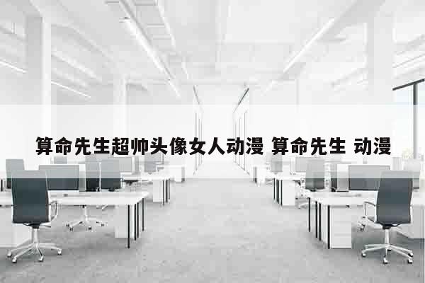 算命先生超帅头像女人动漫 算命先生 动漫
