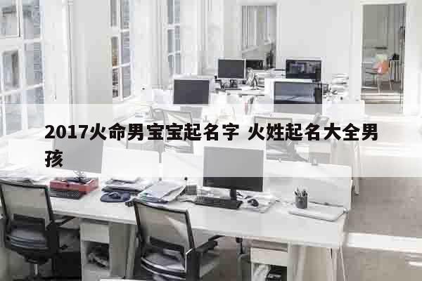 2017火命男宝宝起名字 火姓起名大全男孩