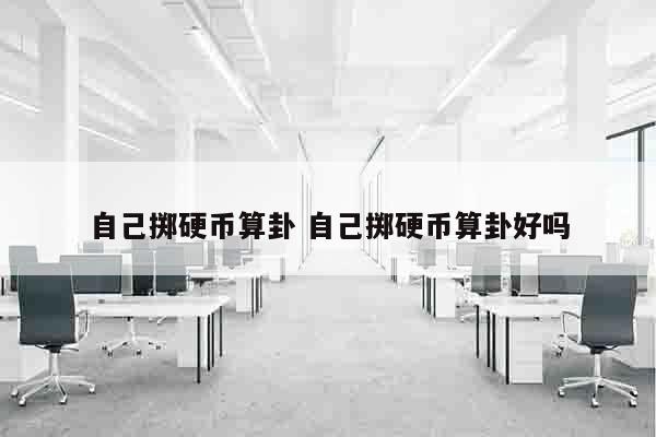 自己掷硬币算卦 自己掷硬币算卦好吗