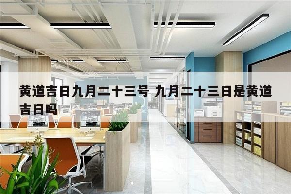 黄道吉日九月二十三号 九月二十三日是黄道吉日吗