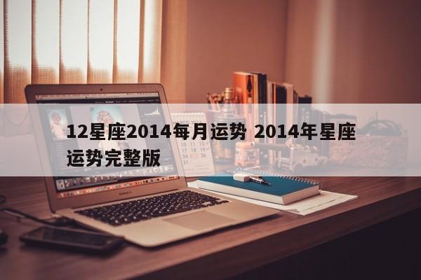 12星座2014每月运势 2014年星座运势完整版