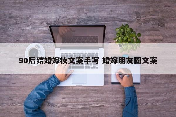 90后结婚嫁妆文案手写 婚嫁朋友圈文案