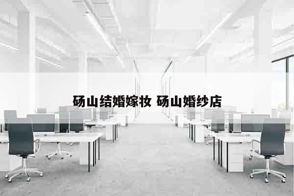 砀山结婚嫁妆 砀山婚纱店