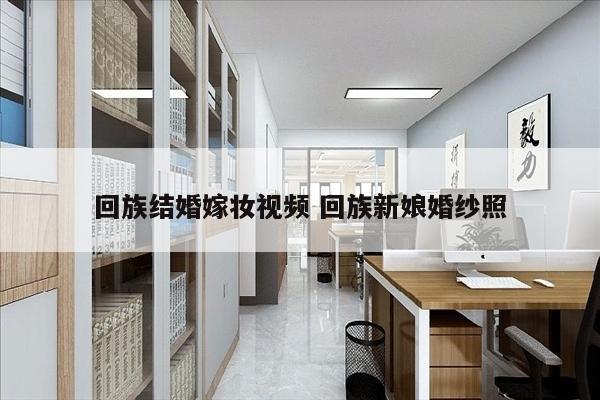回族结婚嫁妆视频 回族新娘婚纱照