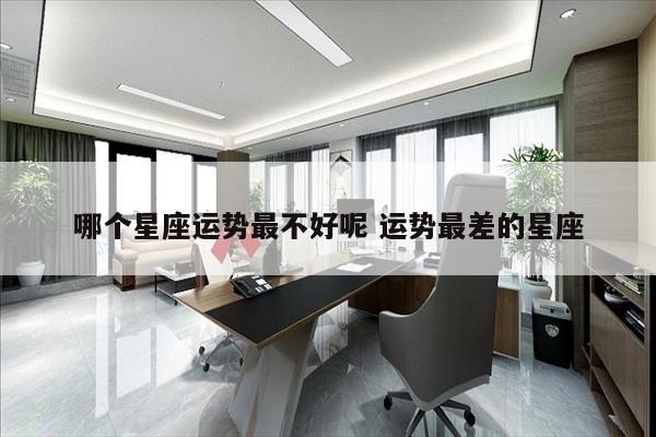哪个星座运势最不好呢 运势最差的星座