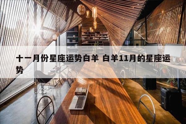 十一月份星座运势白羊 白羊11月的星座运势