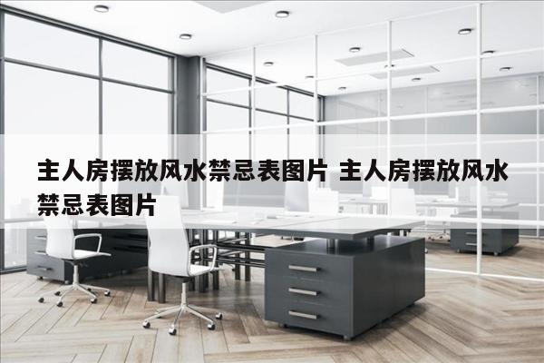 主人房摆放风水禁忌表图片 主人房摆放风水禁忌表图片
