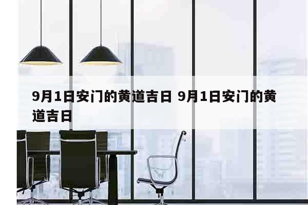9月1日安门的黄道吉日 9月1日安门的黄道吉日