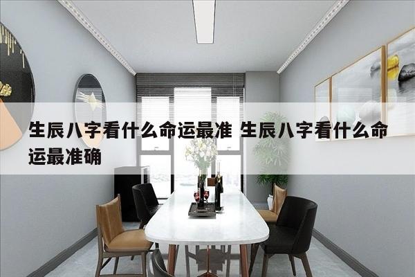 生辰八字看什么命运最准 生辰八字看什么命运最准确