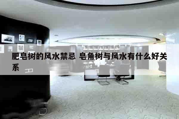 肥皂树的风水禁忌 皂角树与风水有什么好关系