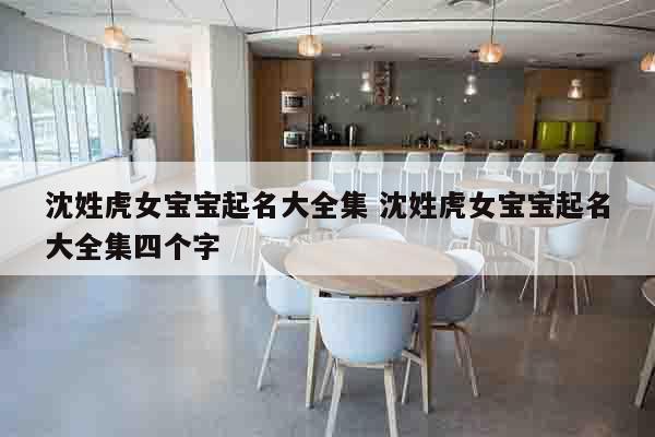 沈姓虎女宝宝起名大全集 沈姓虎女宝宝起名大全集四个字