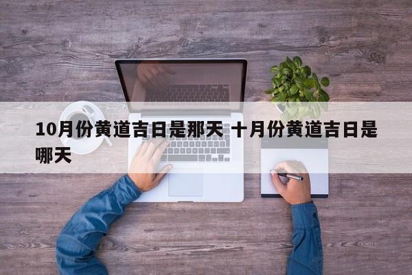 10月份黄道吉日是那天 十月份黄道吉日是哪天