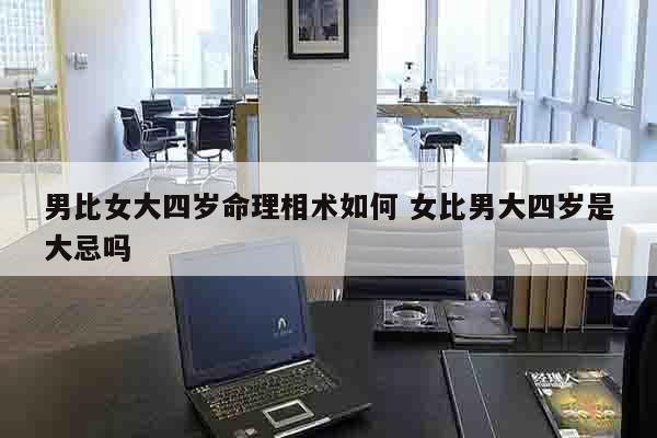 男比女大四岁命理相术如何 女比男大四岁是大忌吗