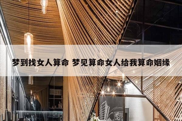 梦到找女人算命 梦见算命女人给我算命姻缘