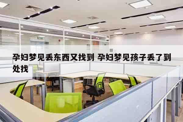 孕妇梦见丢东西又找到 孕妇梦见孩子丢了到处找