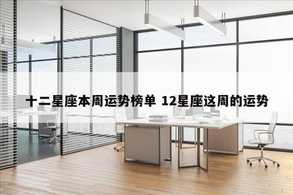 十二星座本周运势榜单 12星座这周的运势