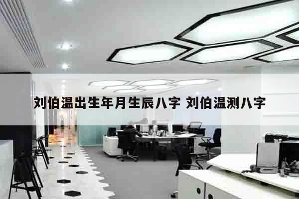 刘伯温出生年月生辰八字 刘伯温测八字