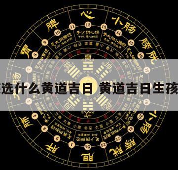 生女孩选什么黄道吉日 黄道吉日生孩子好吗