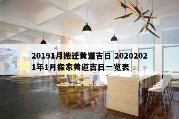 20191月搬迁黄道吉日 20202021年1月搬家黄道吉日一览表