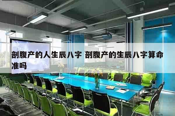 剖腹产的人生辰八字 剖腹产的生辰八字算命准吗
