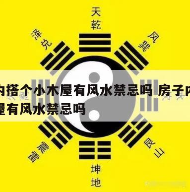 房子内搭个小木屋有风水禁忌吗 房子内搭个小木屋有风水禁忌吗