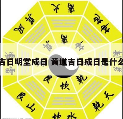 黄道吉日明堂成日 黄道吉日成日是什么意思