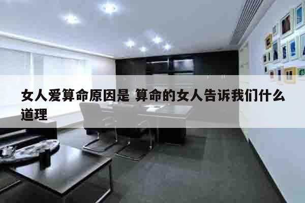 女人爱算命原因是 算命的女人告诉我们什么道理