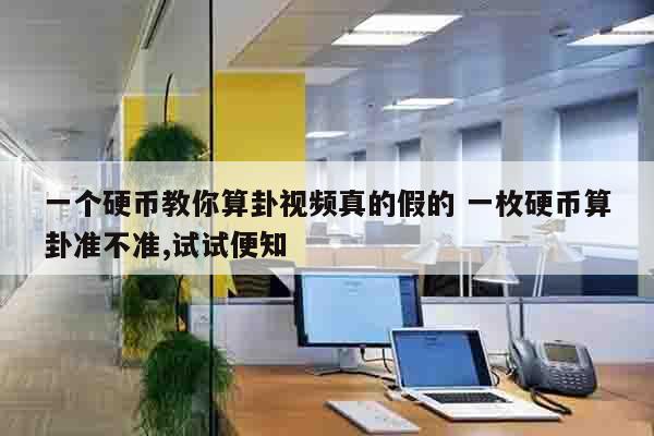 一个硬币教你算卦视频真的假的 一枚硬币算卦准不准,试试便知