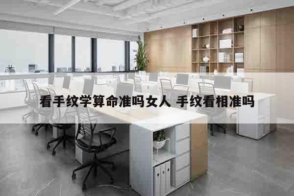 看手纹学算命准吗女人 手纹看相准吗