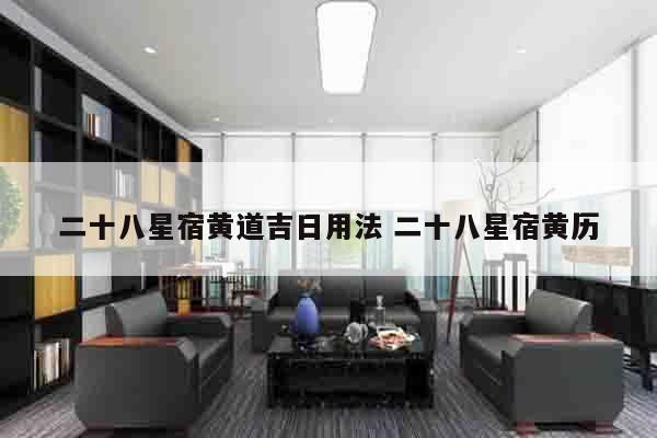 二十八星宿黄道吉日用法 二十八星宿黄历