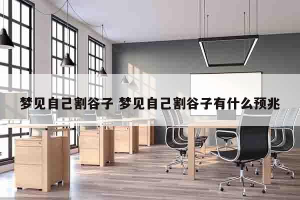 梦见自己割谷子 梦见自己割谷子有什么预兆