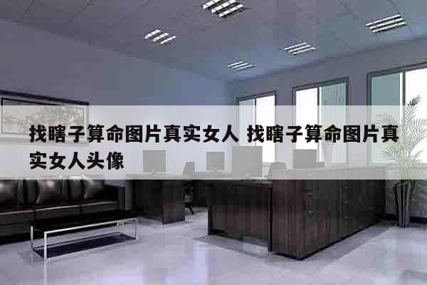 找瞎子算命图片真实女人 找瞎子算命图片真实女人头像