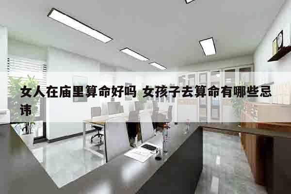 女人在庙里算命好吗 女孩子去算命有哪些忌讳