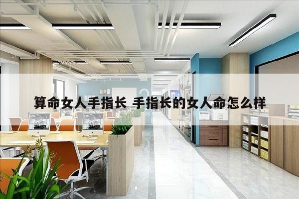 算命女人手指长 手指长的女人命怎么样