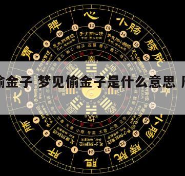 梦见偷金子 梦见偷金子是什么意思 周公解梦