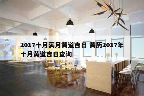 2017十月满月黄道吉日 黄历2017年十月黄道吉日查询