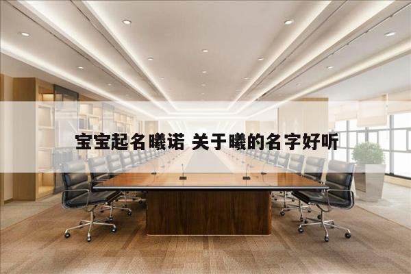 宝宝起名曦诺 关于曦的名字好听