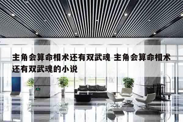 主角会算命相术还有双武魂 主角会算命相术还有双武魂的小说