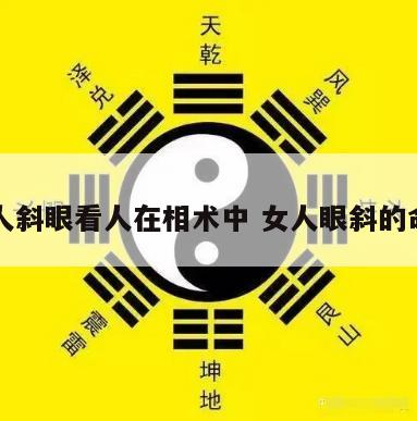 女人斜眼看人在相术中 女人眼斜的命相