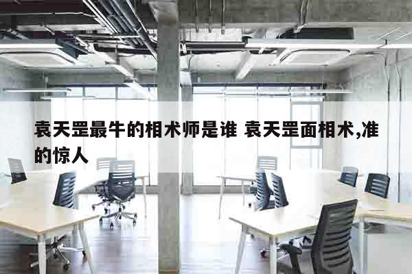 袁天罡最牛的相术师是谁 袁天罡面相术,准的惊人