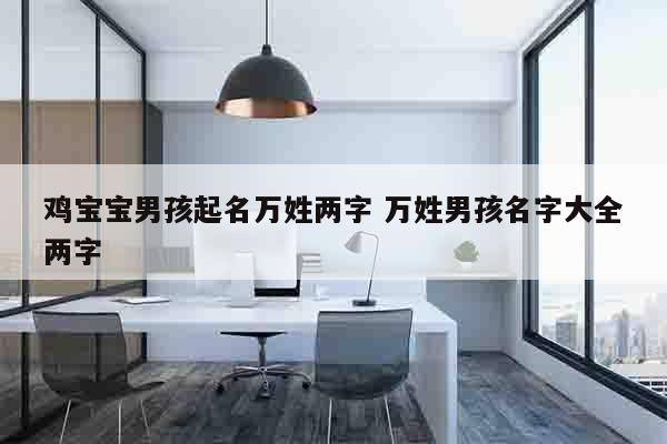 鸡宝宝男孩起名万姓两字 万姓男孩名字大全两字