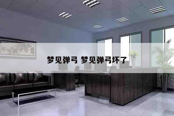 梦见弹弓 梦见弹弓坏了
