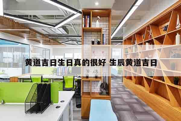 黄道吉日生日真的很好 生辰黄道吉日