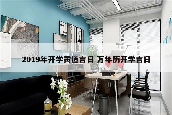 2019年开学黄道吉日 万年历开学吉日