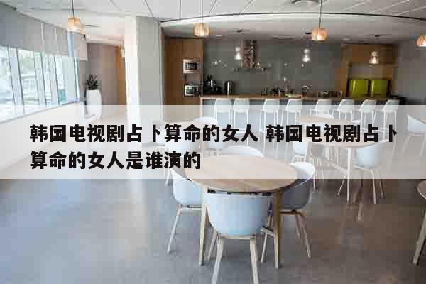 韩国电视剧占卜算命的女人 韩国电视剧占卜算命的女人是谁演的