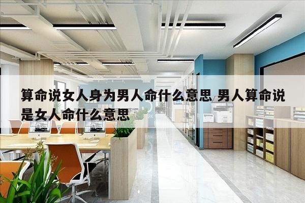 算命说女人身为男人命什么意思 男人算命说是女人命什么意思