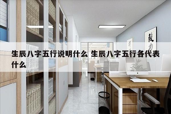 生辰八字五行说明什么 生辰八字五行各代表什么
